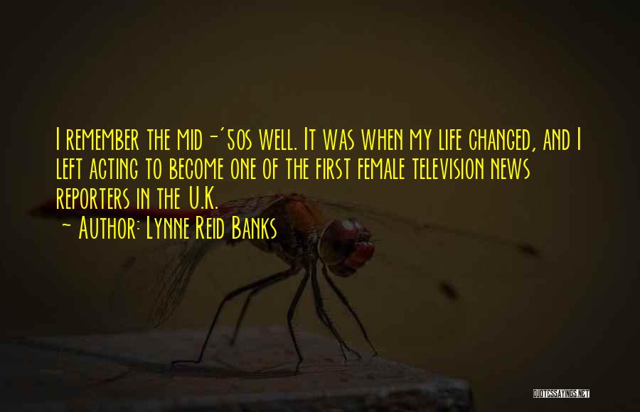 Lynne Reid Banks Quotes: I Remember The Mid-'50s Well. It Was When My Life Changed, And I Left Acting To Become One Of The