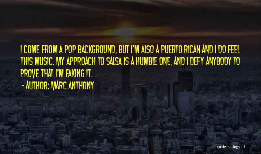 Marc Anthony Quotes: I Come From A Pop Background, But I'm Also A Puerto Rican And I Do Feel This Music. My Approach