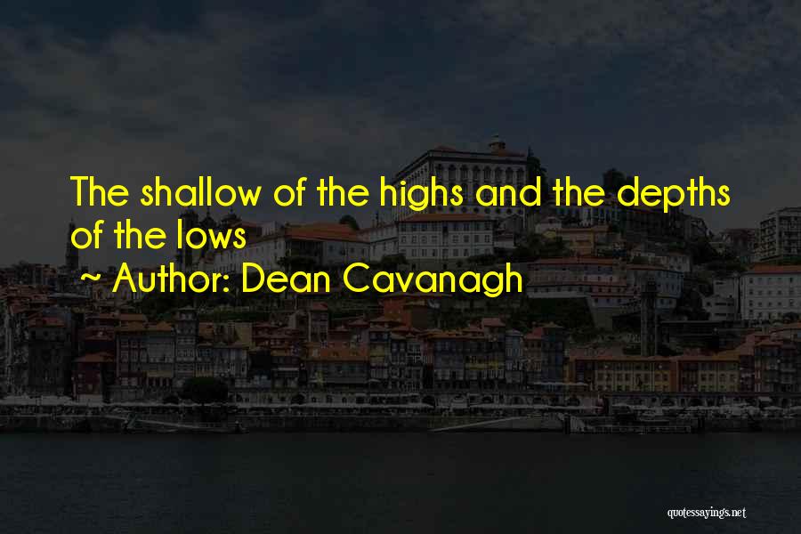 Dean Cavanagh Quotes: The Shallow Of The Highs And The Depths Of The Lows