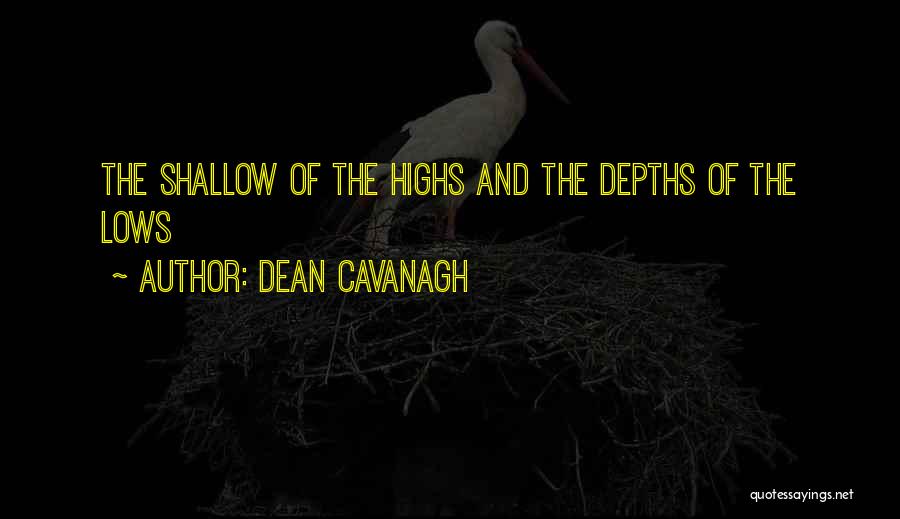 Dean Cavanagh Quotes: The Shallow Of The Highs And The Depths Of The Lows