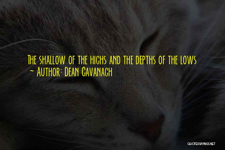 Dean Cavanagh Quotes: The Shallow Of The Highs And The Depths Of The Lows