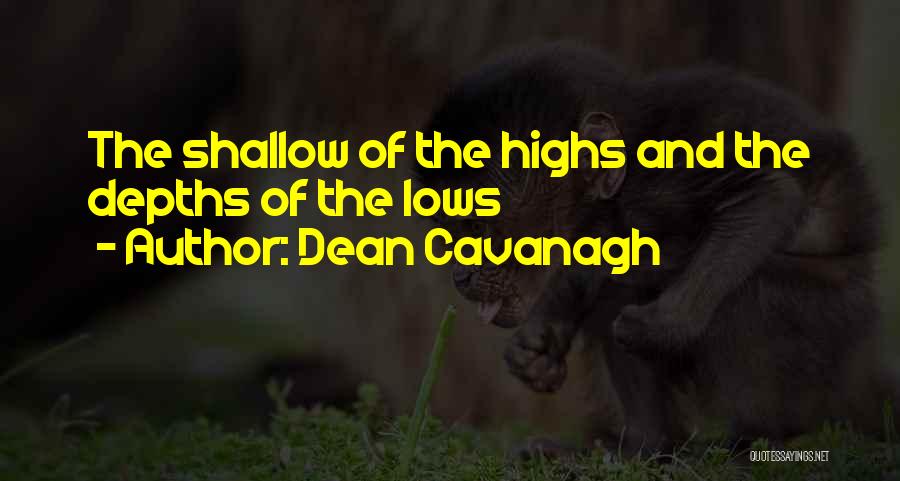 Dean Cavanagh Quotes: The Shallow Of The Highs And The Depths Of The Lows