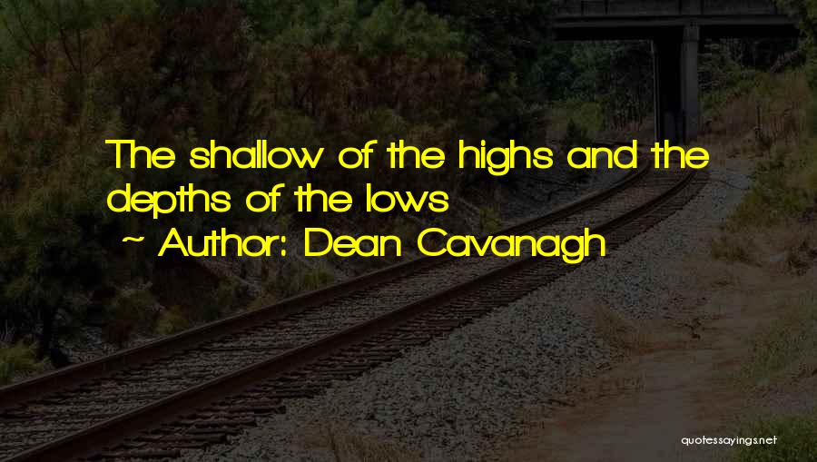 Dean Cavanagh Quotes: The Shallow Of The Highs And The Depths Of The Lows