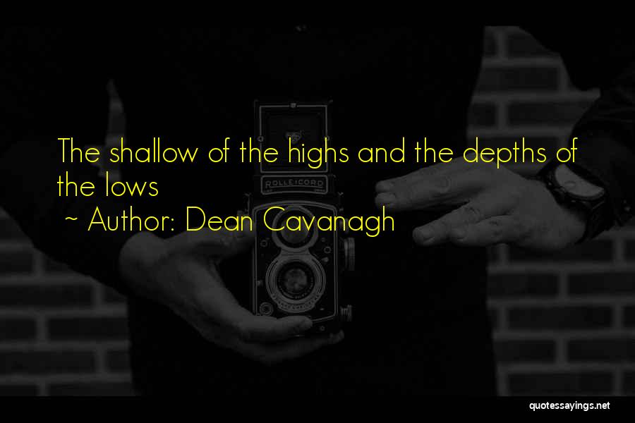 Dean Cavanagh Quotes: The Shallow Of The Highs And The Depths Of The Lows