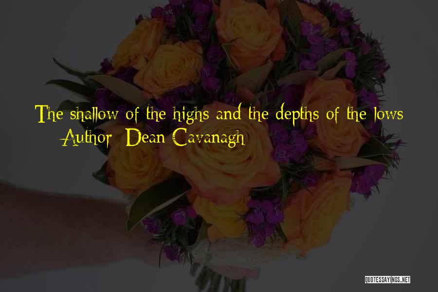Dean Cavanagh Quotes: The Shallow Of The Highs And The Depths Of The Lows