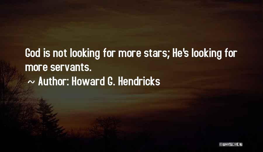 Howard G. Hendricks Quotes: God Is Not Looking For More Stars; He's Looking For More Servants.
