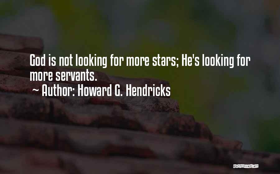 Howard G. Hendricks Quotes: God Is Not Looking For More Stars; He's Looking For More Servants.