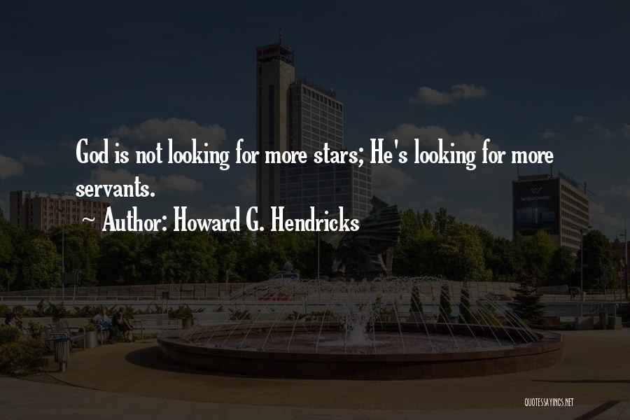 Howard G. Hendricks Quotes: God Is Not Looking For More Stars; He's Looking For More Servants.