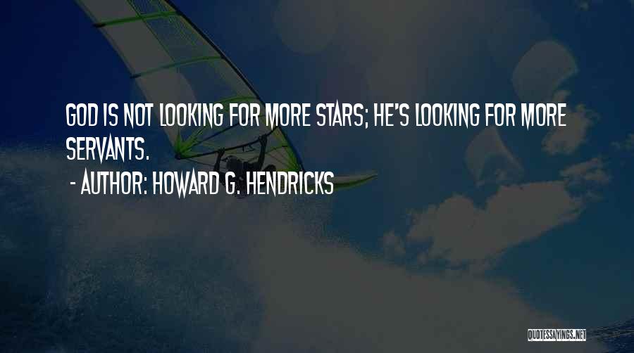 Howard G. Hendricks Quotes: God Is Not Looking For More Stars; He's Looking For More Servants.