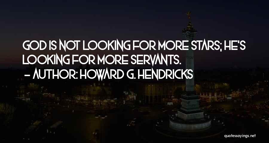 Howard G. Hendricks Quotes: God Is Not Looking For More Stars; He's Looking For More Servants.