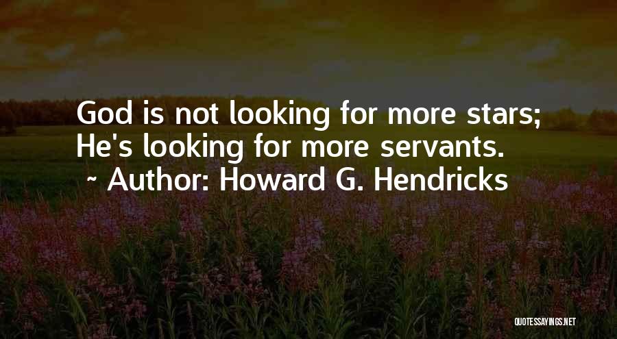 Howard G. Hendricks Quotes: God Is Not Looking For More Stars; He's Looking For More Servants.