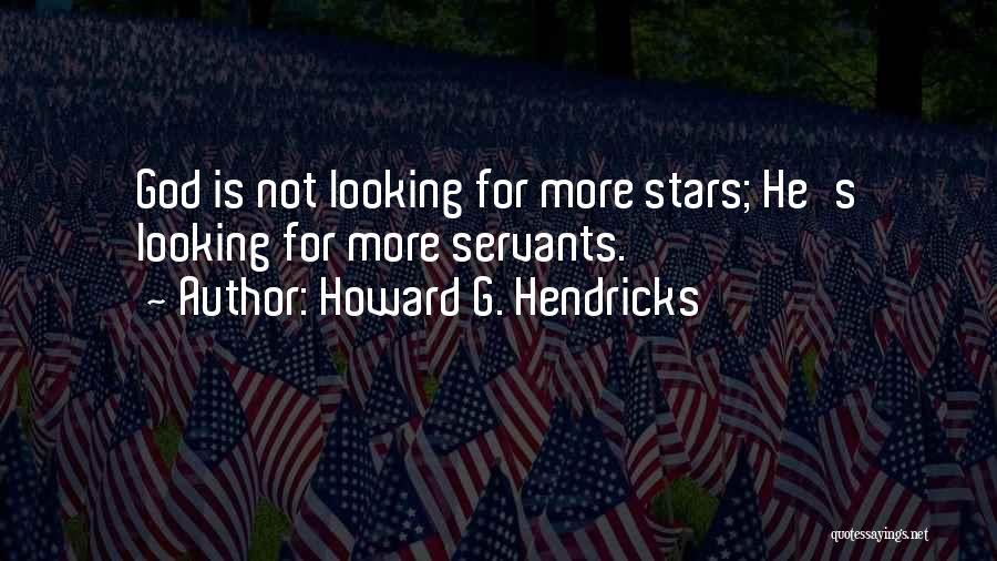 Howard G. Hendricks Quotes: God Is Not Looking For More Stars; He's Looking For More Servants.