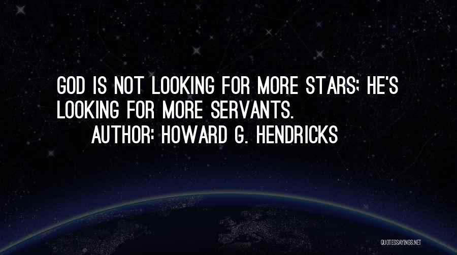 Howard G. Hendricks Quotes: God Is Not Looking For More Stars; He's Looking For More Servants.