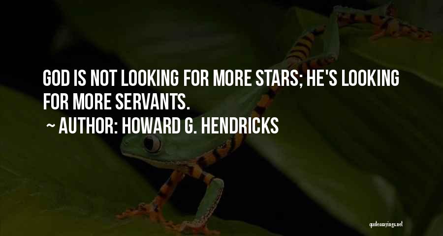 Howard G. Hendricks Quotes: God Is Not Looking For More Stars; He's Looking For More Servants.