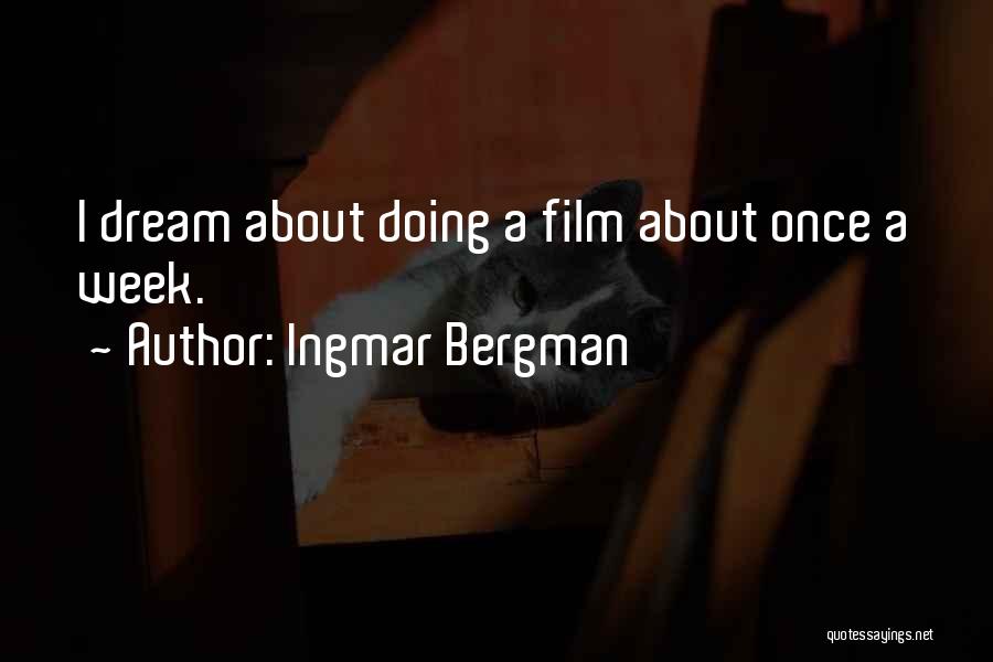 Ingmar Bergman Quotes: I Dream About Doing A Film About Once A Week.