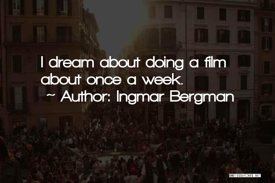 Ingmar Bergman Quotes: I Dream About Doing A Film About Once A Week.