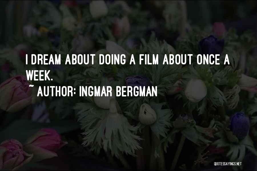 Ingmar Bergman Quotes: I Dream About Doing A Film About Once A Week.
