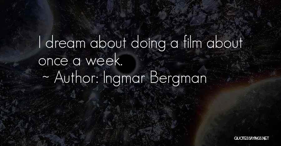 Ingmar Bergman Quotes: I Dream About Doing A Film About Once A Week.