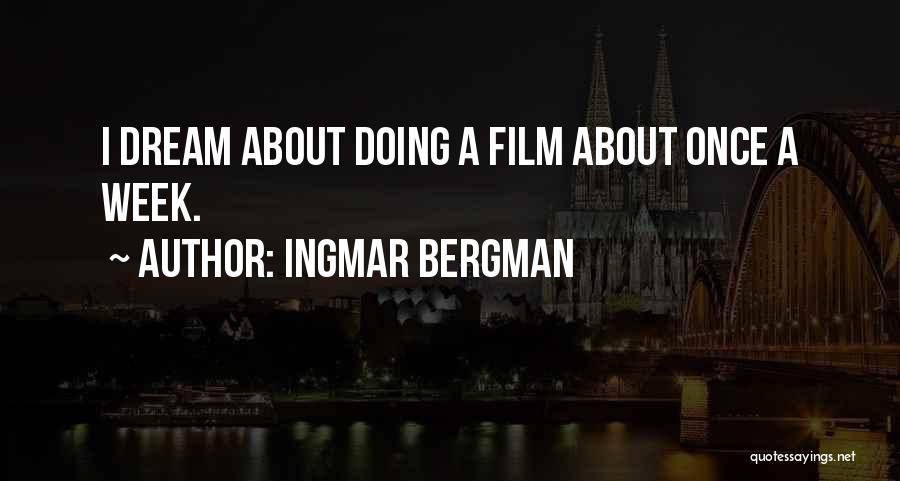 Ingmar Bergman Quotes: I Dream About Doing A Film About Once A Week.