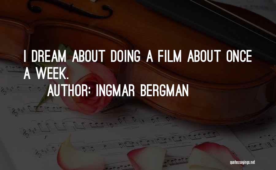 Ingmar Bergman Quotes: I Dream About Doing A Film About Once A Week.