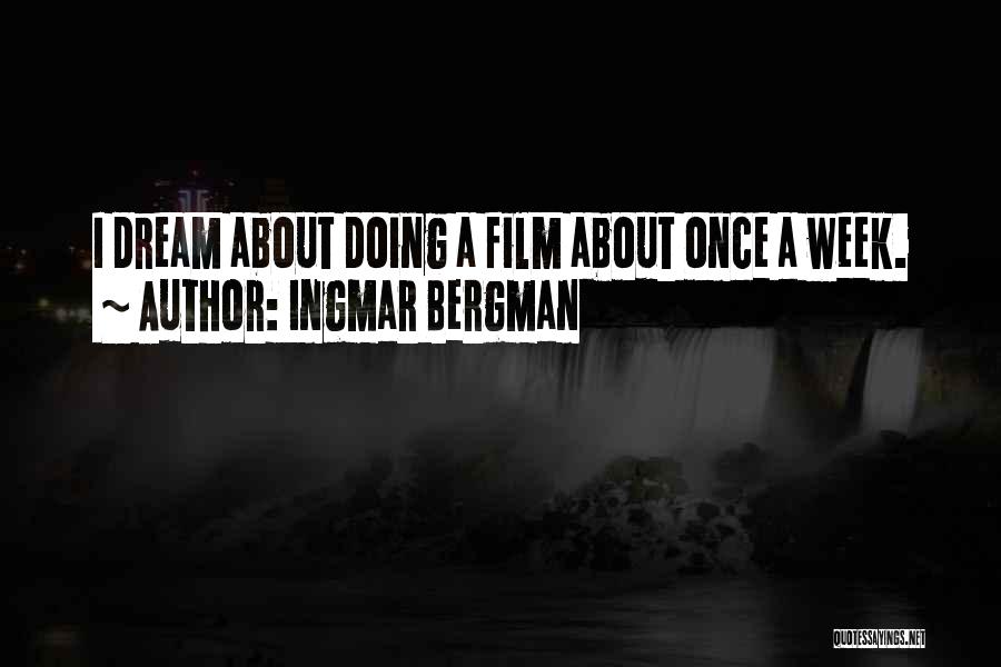 Ingmar Bergman Quotes: I Dream About Doing A Film About Once A Week.