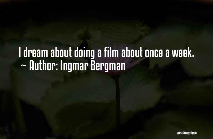 Ingmar Bergman Quotes: I Dream About Doing A Film About Once A Week.