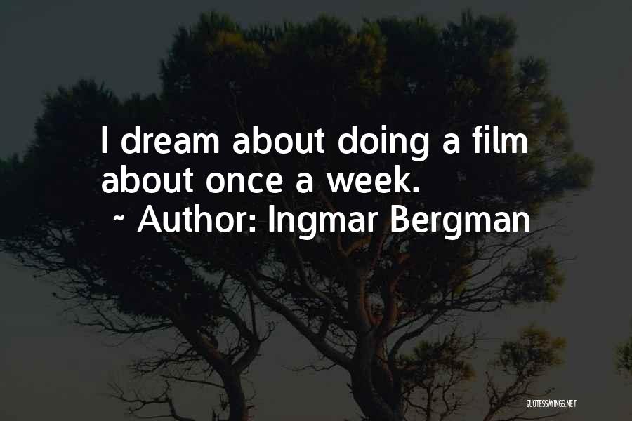 Ingmar Bergman Quotes: I Dream About Doing A Film About Once A Week.