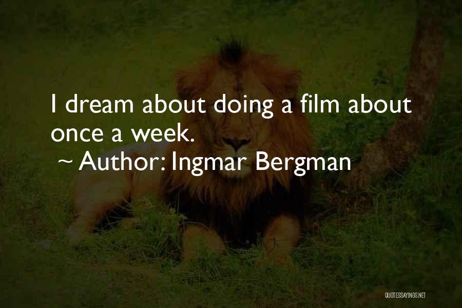 Ingmar Bergman Quotes: I Dream About Doing A Film About Once A Week.