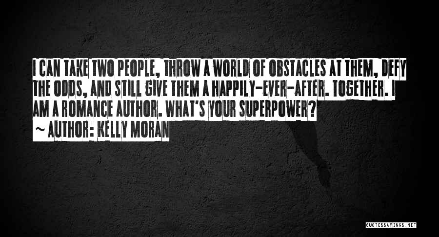 Kelly Moran Quotes: I Can Take Two People, Throw A World Of Obstacles At Them, Defy The Odds, And Still Give Them A