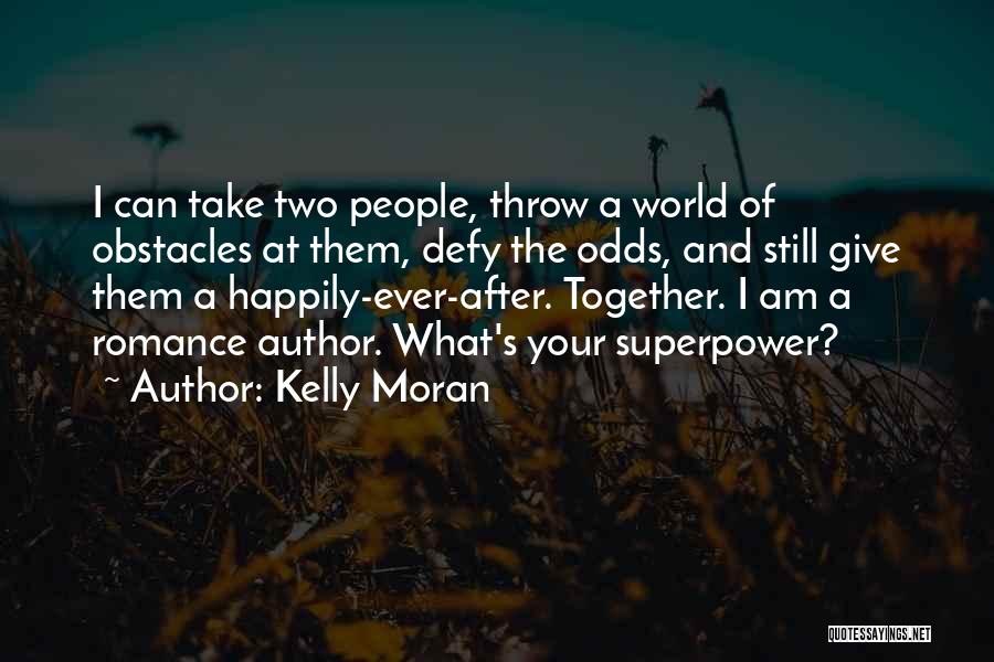 Kelly Moran Quotes: I Can Take Two People, Throw A World Of Obstacles At Them, Defy The Odds, And Still Give Them A