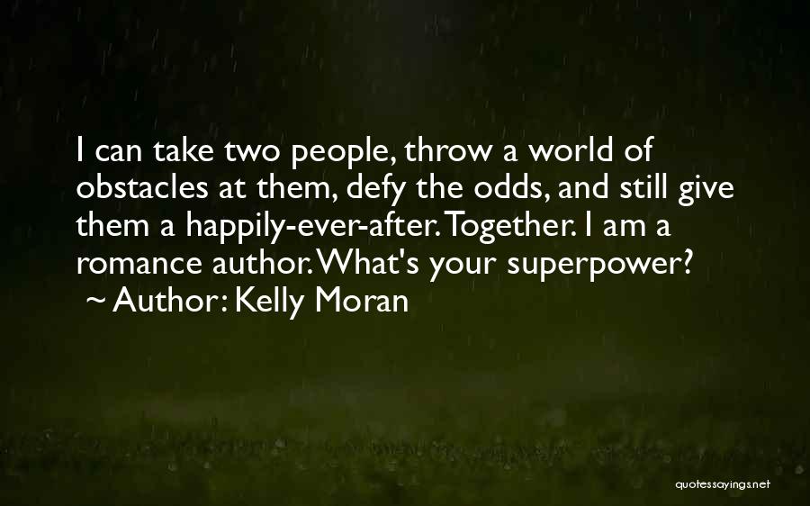 Kelly Moran Quotes: I Can Take Two People, Throw A World Of Obstacles At Them, Defy The Odds, And Still Give Them A