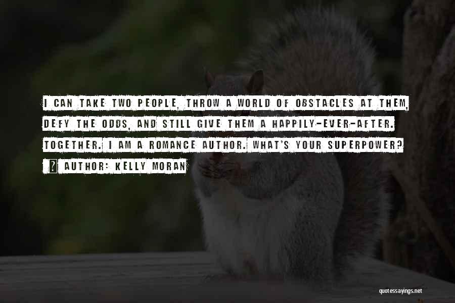 Kelly Moran Quotes: I Can Take Two People, Throw A World Of Obstacles At Them, Defy The Odds, And Still Give Them A