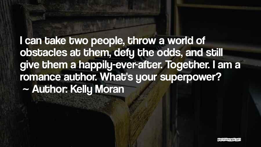 Kelly Moran Quotes: I Can Take Two People, Throw A World Of Obstacles At Them, Defy The Odds, And Still Give Them A