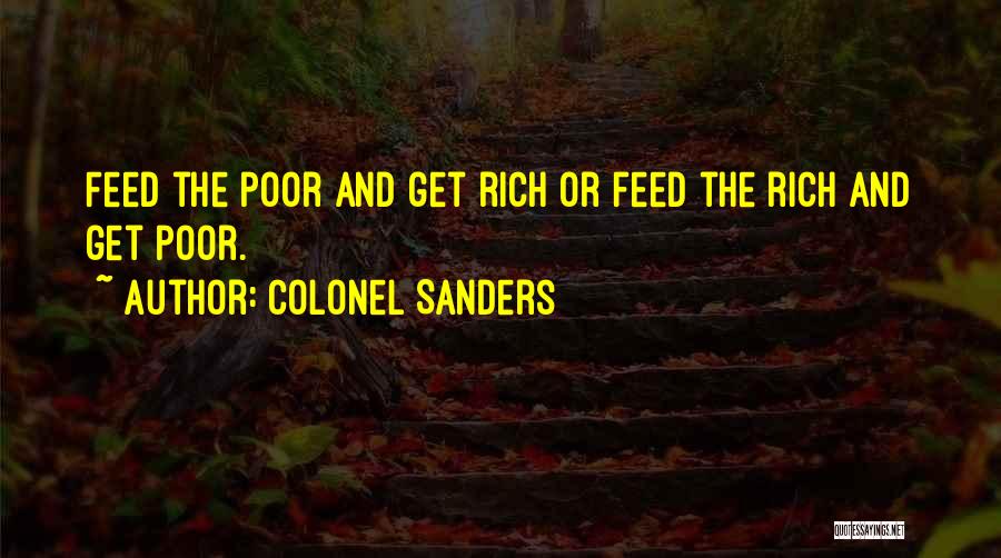 Colonel Sanders Quotes: Feed The Poor And Get Rich Or Feed The Rich And Get Poor.