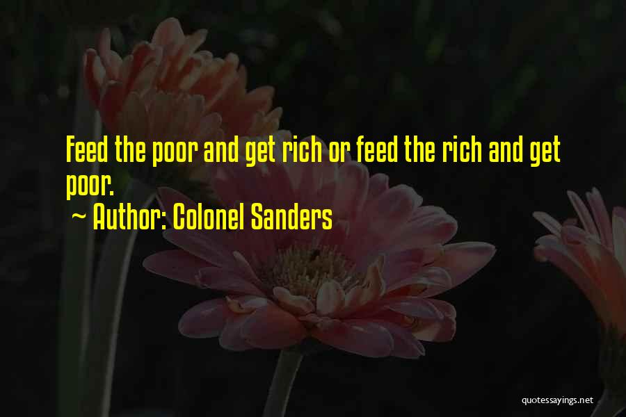 Colonel Sanders Quotes: Feed The Poor And Get Rich Or Feed The Rich And Get Poor.