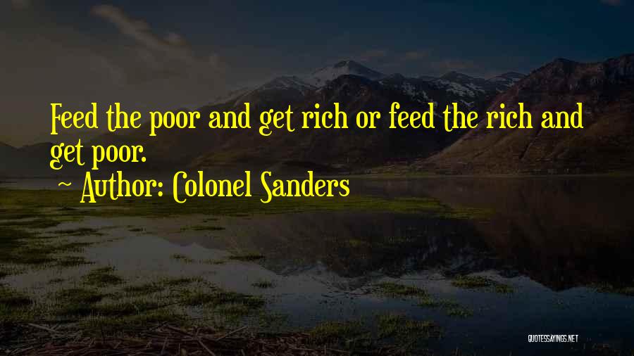 Colonel Sanders Quotes: Feed The Poor And Get Rich Or Feed The Rich And Get Poor.