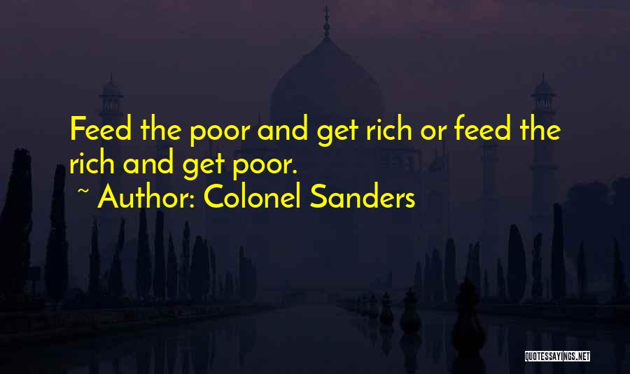 Colonel Sanders Quotes: Feed The Poor And Get Rich Or Feed The Rich And Get Poor.