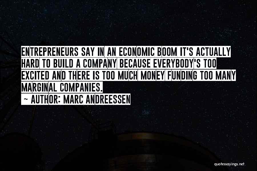 Marc Andreessen Quotes: Entrepreneurs Say In An Economic Boom It's Actually Hard To Build A Company Because Everybody's Too Excited And There Is