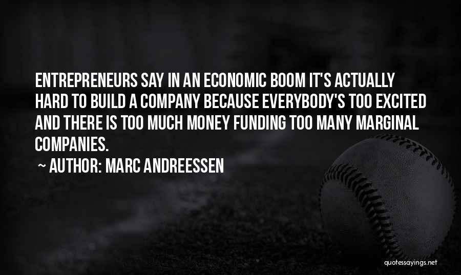 Marc Andreessen Quotes: Entrepreneurs Say In An Economic Boom It's Actually Hard To Build A Company Because Everybody's Too Excited And There Is