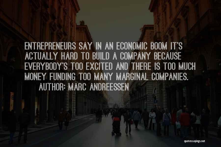 Marc Andreessen Quotes: Entrepreneurs Say In An Economic Boom It's Actually Hard To Build A Company Because Everybody's Too Excited And There Is