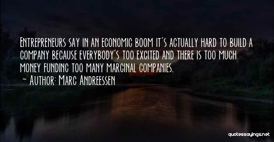 Marc Andreessen Quotes: Entrepreneurs Say In An Economic Boom It's Actually Hard To Build A Company Because Everybody's Too Excited And There Is