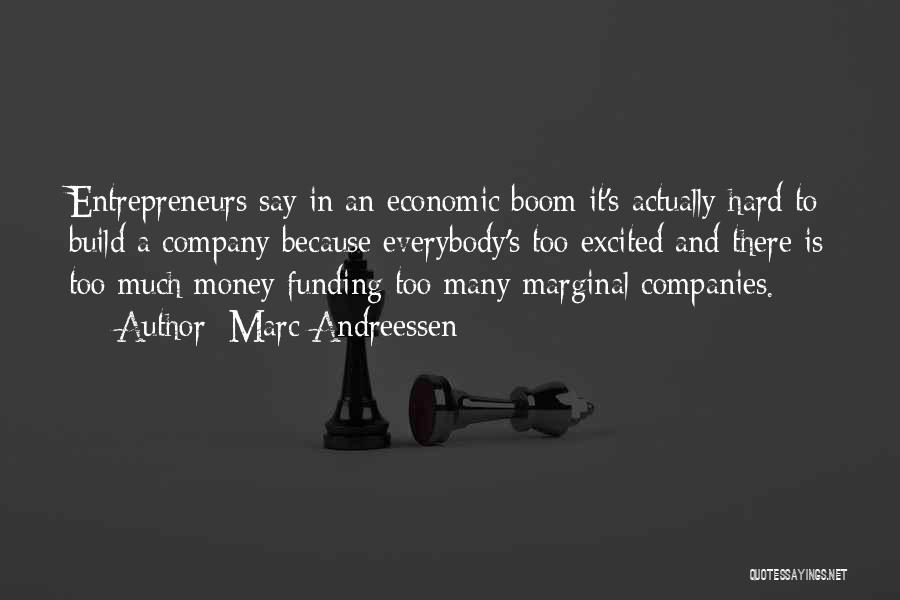 Marc Andreessen Quotes: Entrepreneurs Say In An Economic Boom It's Actually Hard To Build A Company Because Everybody's Too Excited And There Is