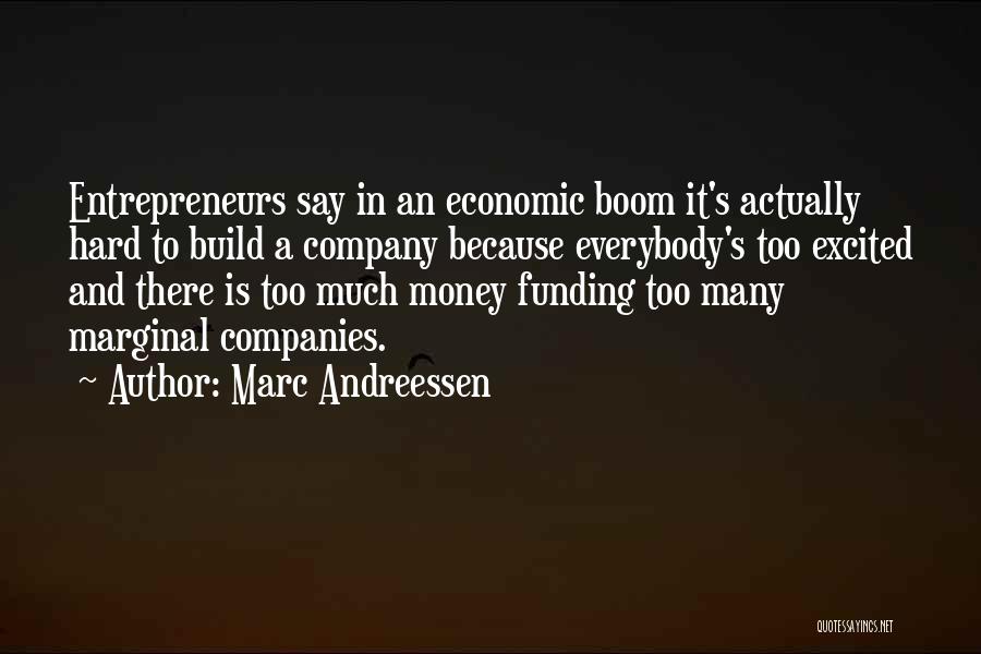 Marc Andreessen Quotes: Entrepreneurs Say In An Economic Boom It's Actually Hard To Build A Company Because Everybody's Too Excited And There Is