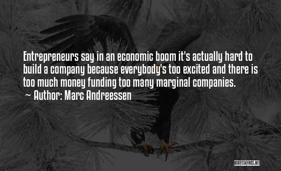 Marc Andreessen Quotes: Entrepreneurs Say In An Economic Boom It's Actually Hard To Build A Company Because Everybody's Too Excited And There Is