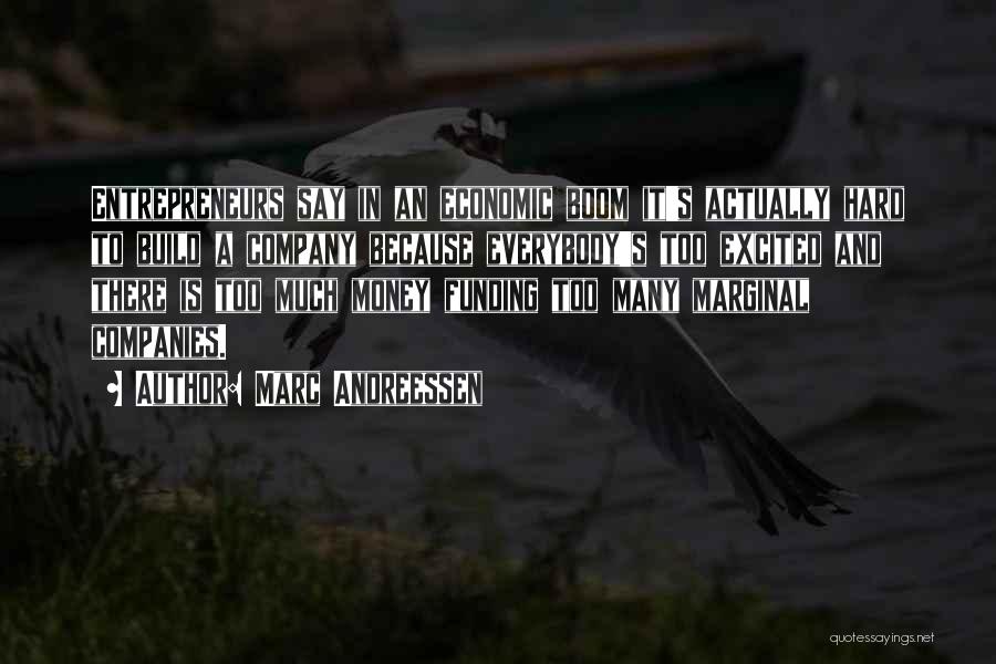 Marc Andreessen Quotes: Entrepreneurs Say In An Economic Boom It's Actually Hard To Build A Company Because Everybody's Too Excited And There Is