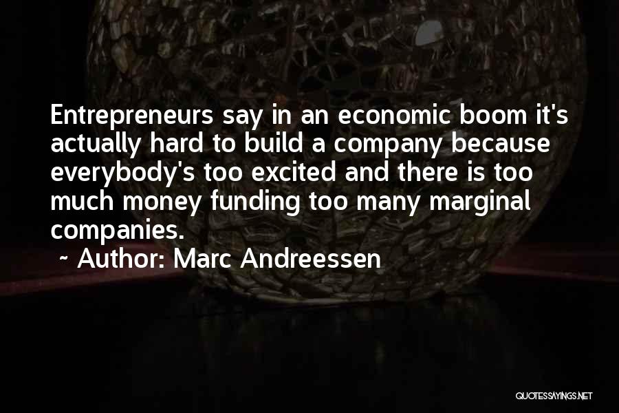 Marc Andreessen Quotes: Entrepreneurs Say In An Economic Boom It's Actually Hard To Build A Company Because Everybody's Too Excited And There Is