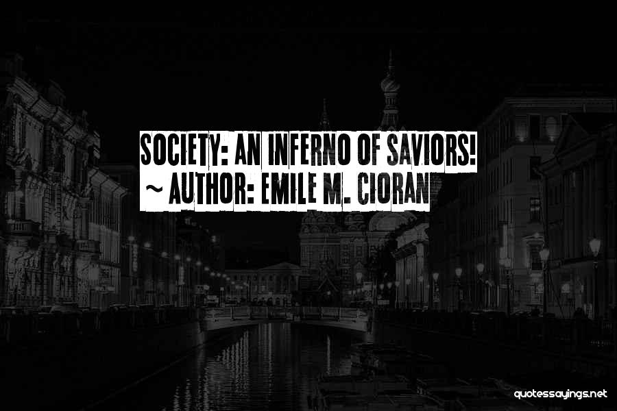 Emile M. Cioran Quotes: Society: An Inferno Of Saviors!