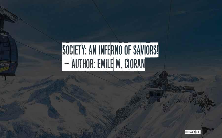 Emile M. Cioran Quotes: Society: An Inferno Of Saviors!