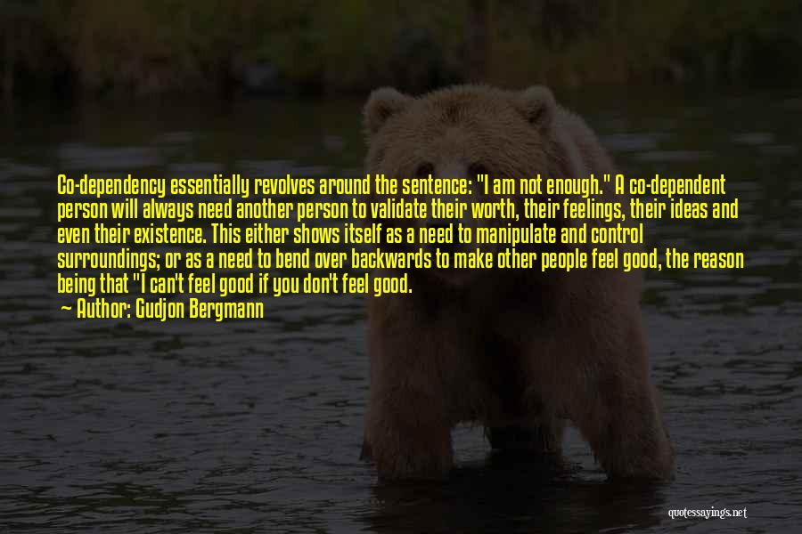 Gudjon Bergmann Quotes: Co-dependency Essentially Revolves Around The Sentence: I Am Not Enough. A Co-dependent Person Will Always Need Another Person To Validate