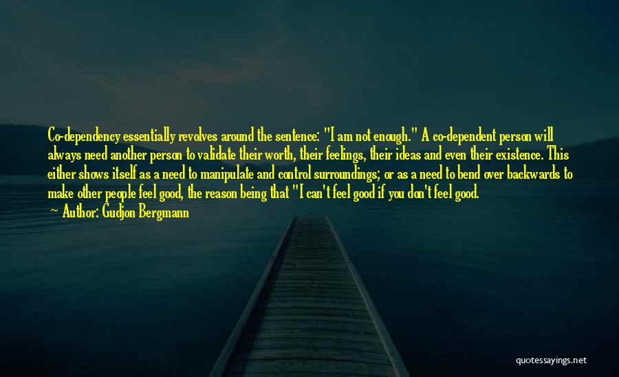 Gudjon Bergmann Quotes: Co-dependency Essentially Revolves Around The Sentence: I Am Not Enough. A Co-dependent Person Will Always Need Another Person To Validate